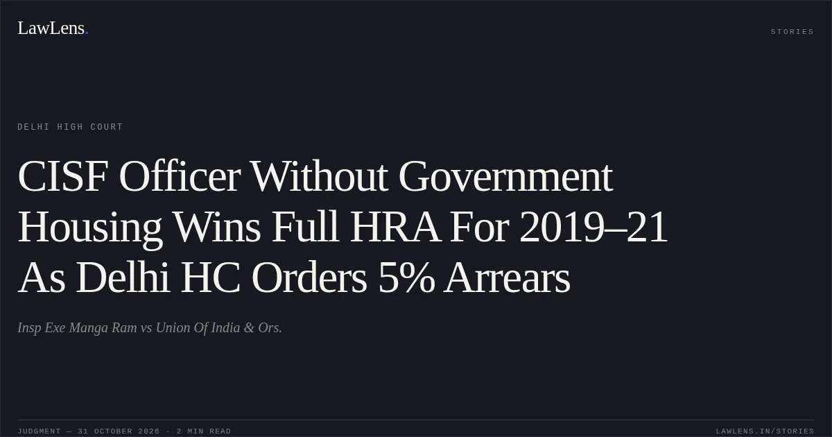 CISF Officer Without Government Housing Wins Full HRA For 2019–21 As Delhi HC Orders 5% Arrears. Insp Exe Manga Ram vs Union Of India & Ors.. Delhi High Court. LawLens