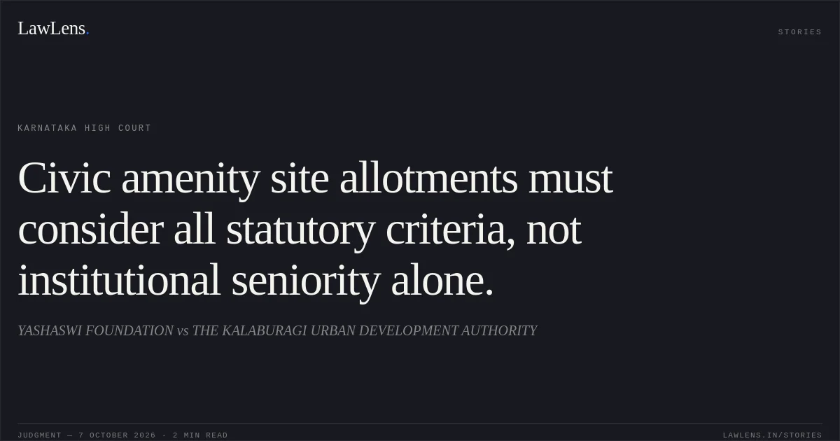 Civic amenity site allotments must consider all statutory criteria, not institutional seniority alone.. YASHASWI FOUNDATION vs THE KALABURAGI URBAN DEVELOPMENT AUTHORITY. Karnataka High Court. LawLens