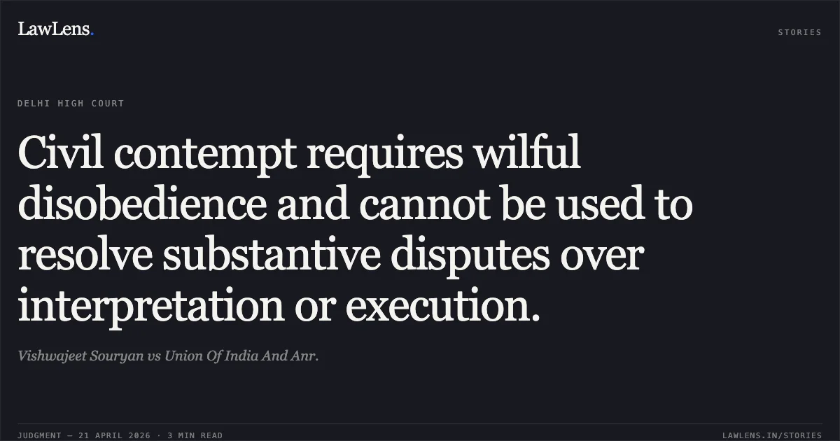 Civil contempt requires wilful disobedience and cannot be used to resolve substantive disputes over interpretation or execution.. Vishwajeet Souryan vs Union Of India And Anr.. Delhi High Court. LawLens