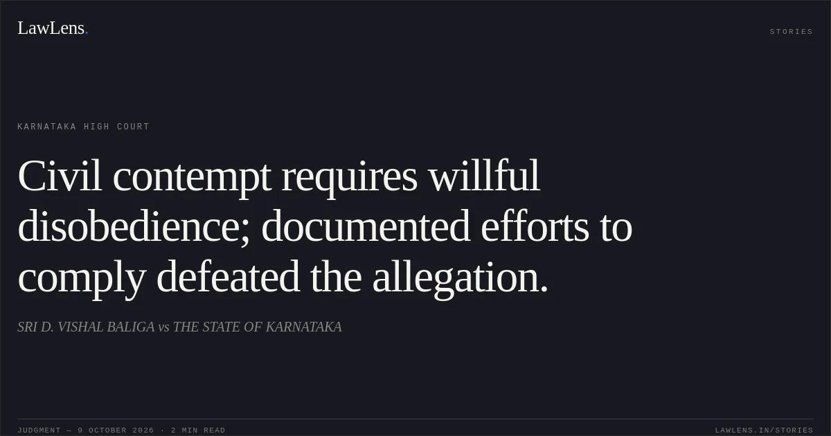 Civil contempt requires willful disobedience; documented efforts to comply defeated the allegation.. SRI D. VISHAL BALIGA vs THE STATE OF KARNATAKA. Karnataka High Court. LawLens