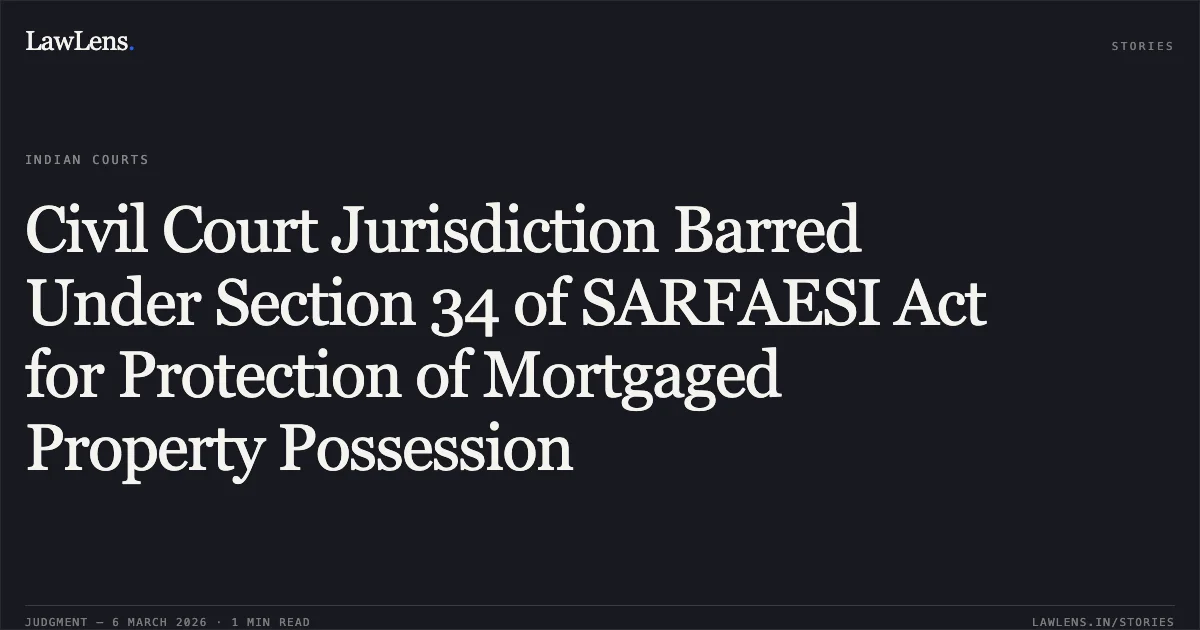 Civil Court Jurisdiction Barred Under Section 34 of SARFAESI Act for Protection of Mortgaged Property Possession. State Bank of India v. The Narmada Valley Chemical Industries Pvt. Ltd. & Ors. [Civil Revision Application No. 525 of 2025]. Gujarat High Court. LawLens