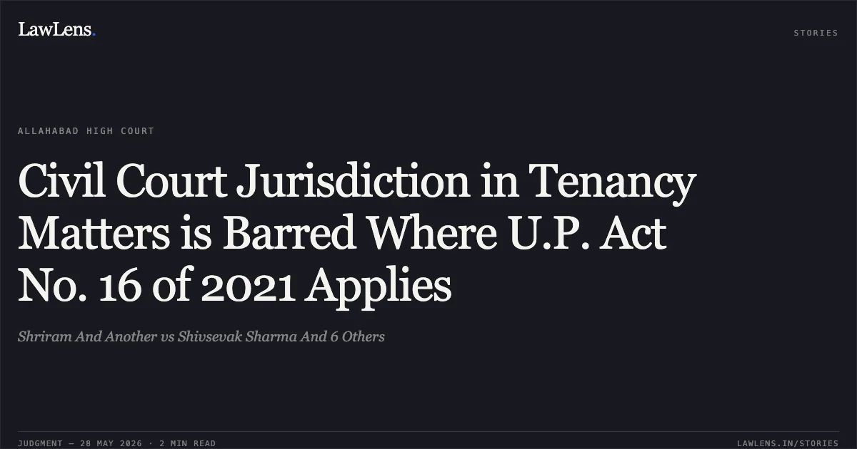Civil Court Jurisdiction in Tenancy Matters is Barred Where U.P. Act No. 16 of 2021 Applies. Shriram And Another vs Shivsevak Sharma And 6 Others. Allahabad High Court. LawLens