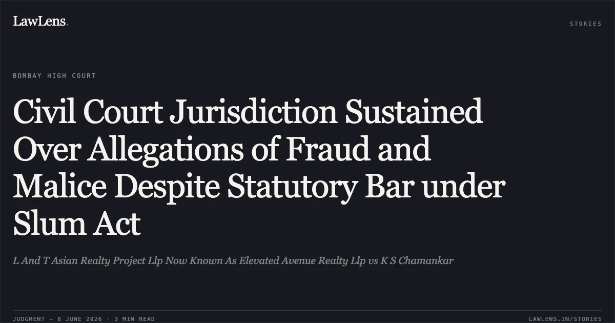 Civil Court Jurisdiction Sustained Over Allegations of Fraud and Malice Despite Statutory Bar under Slum Act. L And T Asian Realty Project Llp Now Known As Elevated Avenue Realty Llp vs K S Chamankar. Bombay High Court. LawLens