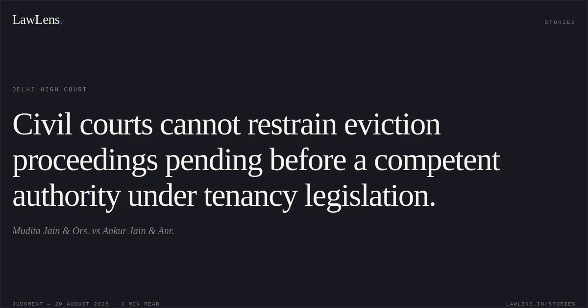 Civil courts cannot restrain eviction proceedings pending before a competent authority under tenancy legislation.. Mudita Jain & Ors. vs Ankur Jain & Anr.. Delhi High Court. LawLens