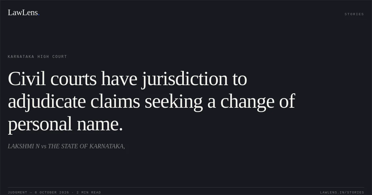 Civil courts have jurisdiction to adjudicate claims seeking a change of personal name.. LAKSHMI N vs THE STATE OF KARNATAKA,. Karnataka High Court. LawLens
