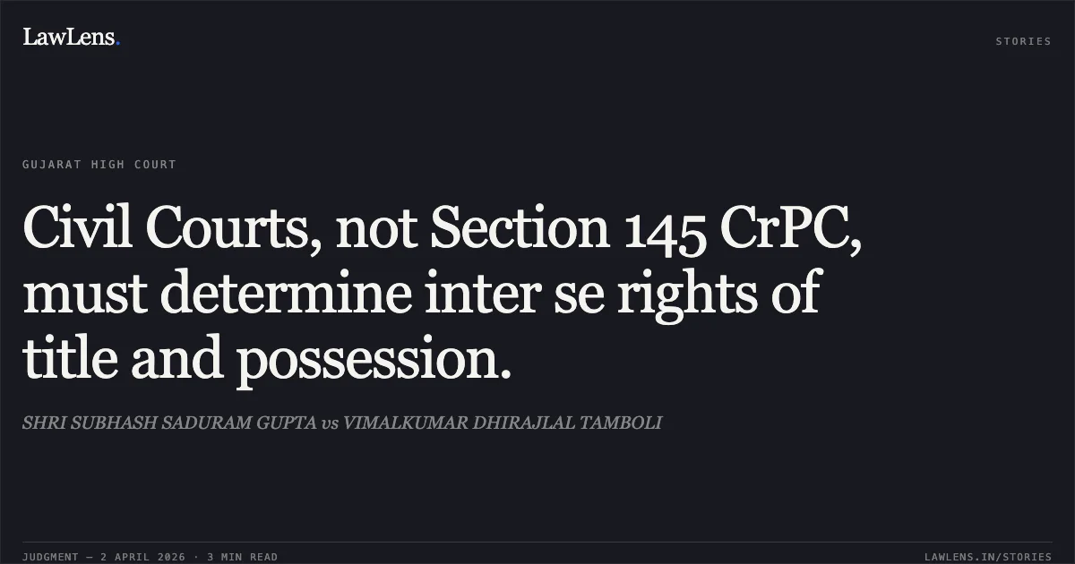 Civil Courts, not Section 145 CrPC, must determine inter se rights of title and possession.. SHRI SUBHASH SADURAM GUPTA vs VIMALKUMAR DHIRAJLAL TAMBOLI. Gujarat High Court. LawLens