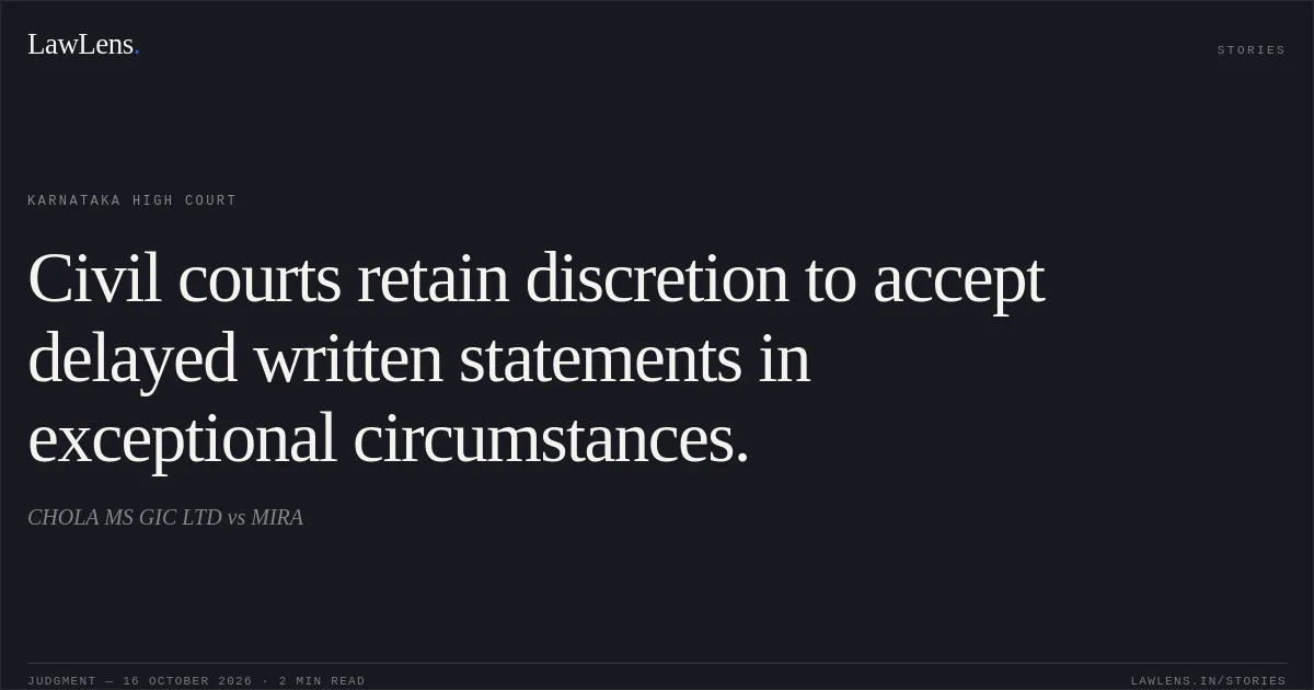 Civil courts retain discretion to accept delayed written statements in exceptional circumstances.. CHOLA MS GIC LTD vs MIRA. Karnataka High Court. LawLens