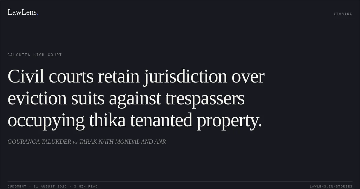 Civil courts retain jurisdiction over eviction suits against trespassers occupying thika tenanted property.. GOURANGA TALUKDER vs TARAK NATH MONDAL AND ANR. Calcutta High Court. LawLens