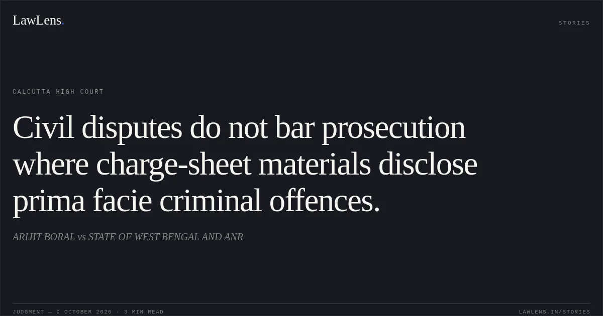 Civil disputes do not bar prosecution where charge-sheet materials disclose prima facie criminal offences.. ARIJIT BORAL vs STATE OF WEST BENGAL AND ANR. Calcutta High Court. LawLens
