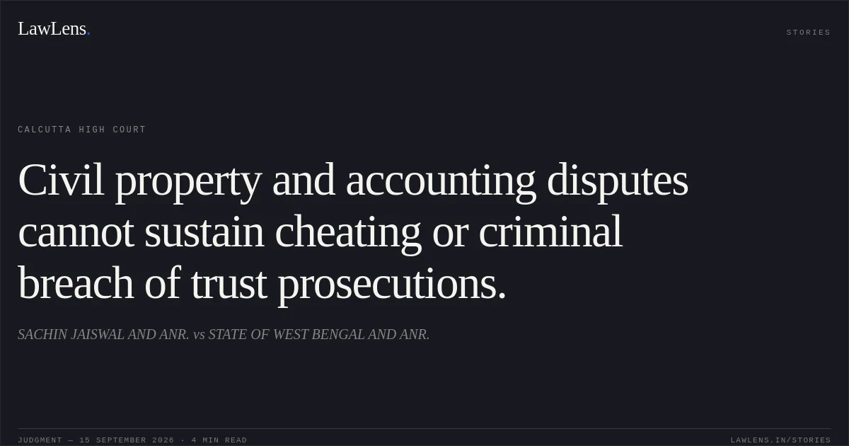 Civil property and accounting disputes cannot sustain cheating or criminal breach of trust prosecutions.. SACHIN JAISWAL AND ANR. vs STATE OF WEST BENGAL AND ANR.. Calcutta High Court. LawLens