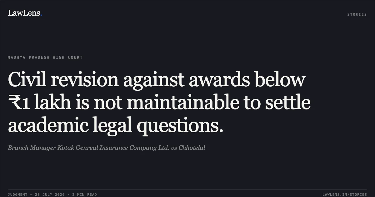 Civil revision against awards below ₹1 lakh is not maintainable to settle academic legal questions.. Branch Manager Kotak Genreal Insurance Company Ltd. vs Chhotelal. Madhya Pradesh High Court. LawLens