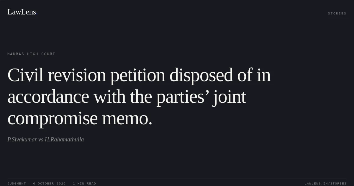 Civil revision petition disposed of in accordance with the parties’ joint compromise memo.. P.Sivakumar vs H.Rahamathulla. Madras High Court. LawLens