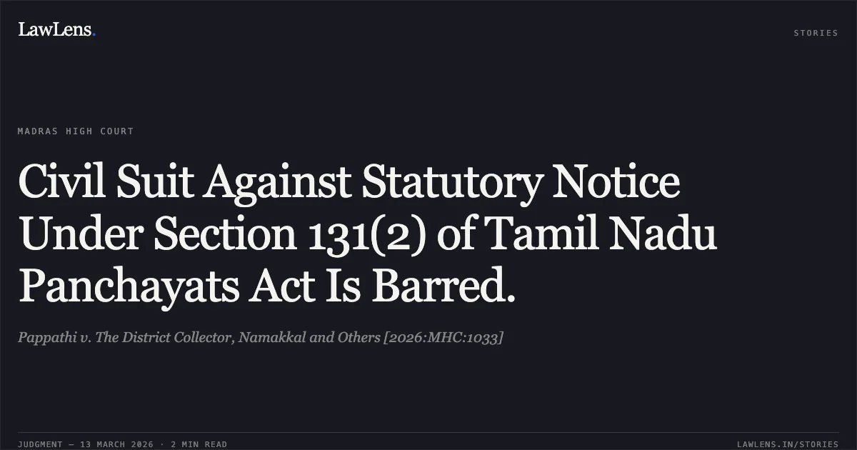 Civil Suit Against Statutory Notice Under Section 131(2) of Tamil Nadu Panchayats Act Is Barred.. Pappathi v. The District Collector, Namakkal and Others [2026:MHC:1033]. Madras High Court. LawLens