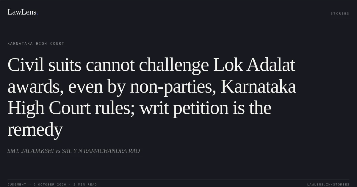 Civil suits cannot challenge Lok Adalat awards, even by non-parties, Karnataka High Court rules; writ petition is the remedy. SMT. JALAJAKSHI vs SRI. Y N RAMACHANDRA RAO. Karnataka High Court. LawLens