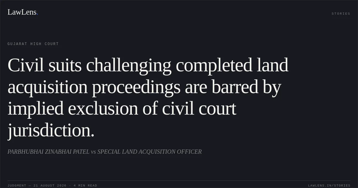 Civil suits challenging completed land acquisition proceedings are barred by implied exclusion of civil court jurisdiction.. PARBHUBHAI ZINABHAI PATEL vs SPECIAL LAND ACQUISITION OFFICER. Gujarat High Court. LawLens