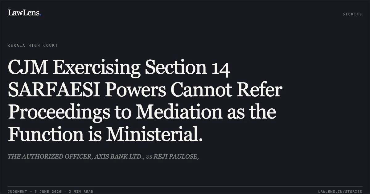 CJM Exercising Section 14 SARFAESI Powers Cannot Refer Proceedings to Mediation as the Function is Ministerial.. THE AUTHORIZED OFFICER, AXIS BANK LTD., vs REJI PAULOSE,. Kerala High Court. LawLens