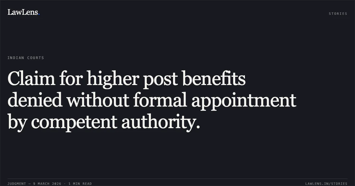Claim for higher post benefits denied without formal appointment by competent authority.. MAN SINGH BISHT vs. UNION OF INDIA & ORS. [OA No.1062/2022]. Central Administrative Tribunal. LawLens