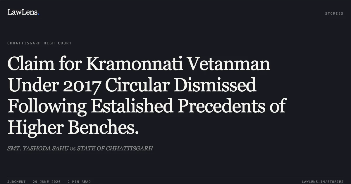Claim for Kramonnati Vetanman Under 2017 Circular Dismissed Following Estalished Precedents of Higher Benches.. SMT. YASHODA SAHU vs STATE OF CHHATTISGARH. Chhattisgarh High Court. LawLens