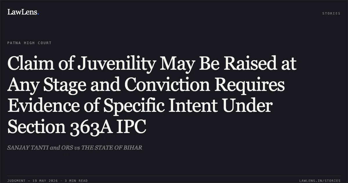 Claim of Juvenility May Be Raised at Any Stage and Conviction Requires Evidence of Specific Intent Under Section 363A IPC. SANJAY TANTI and ORS vs THE STATE OF BIHAR. Patna High Court. LawLens