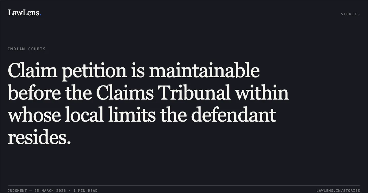 Claim petition is maintainable before the Claims Tribunal within whose local limits the defendant resides.. RAJIYA KHATUN vs KUTUBUDDIN ANSARI. Chhattisgarh High Court. LawLens