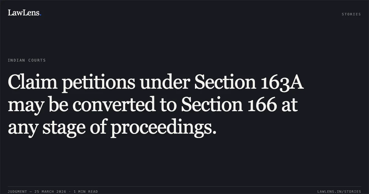 Claim petitions under Section 163A may be converted to Section 166 at any stage of proceedings.. SAROJBEN KANUBHAI THAKOR vs ALKESHBHAI BHALABHAI BARBER. Gujarat High Court. LawLens