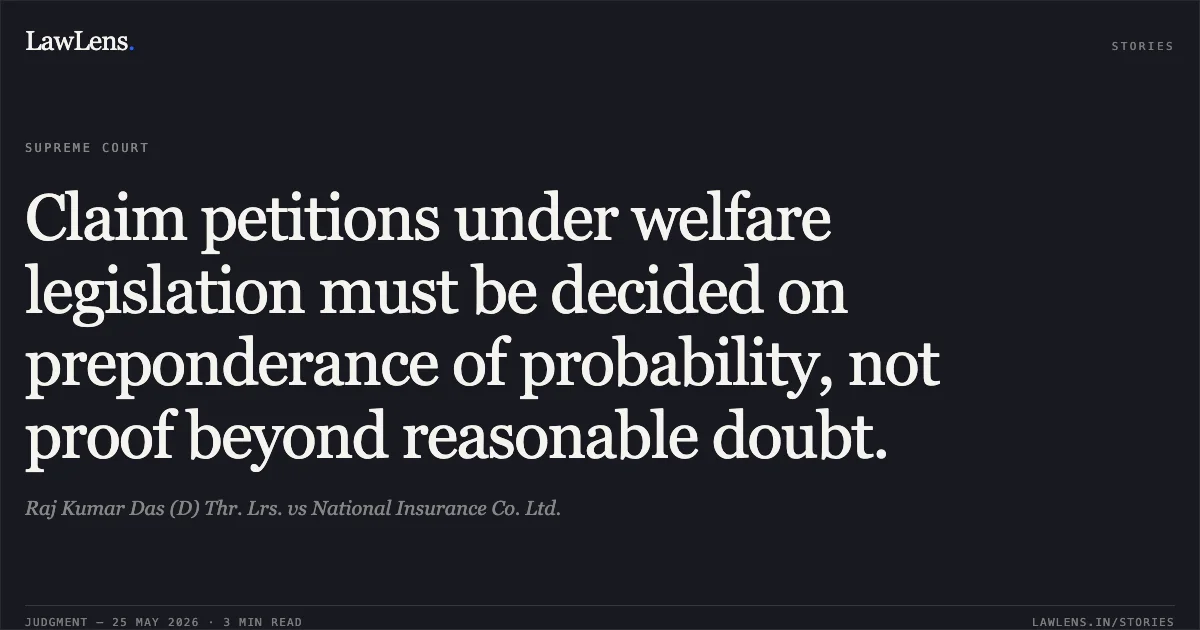 Claim petitions under welfare legislation must be decided on preponderance of probability, not proof beyond reasonable doubt.. Raj Kumar Das (D) Thr. Lrs. vs National Insurance Co. Ltd.. Supreme Court. LawLens