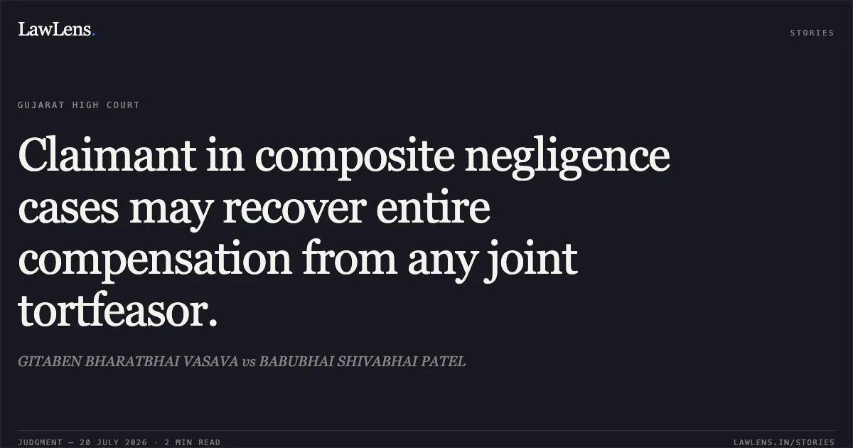 Claimant in composite negligence cases may recover entire compensation from any joint tortfeasor.. GITABEN BHARATBHAI VASAVA vs BABUBHAI SHIVABHAI PATEL. Gujarat High Court. LawLens