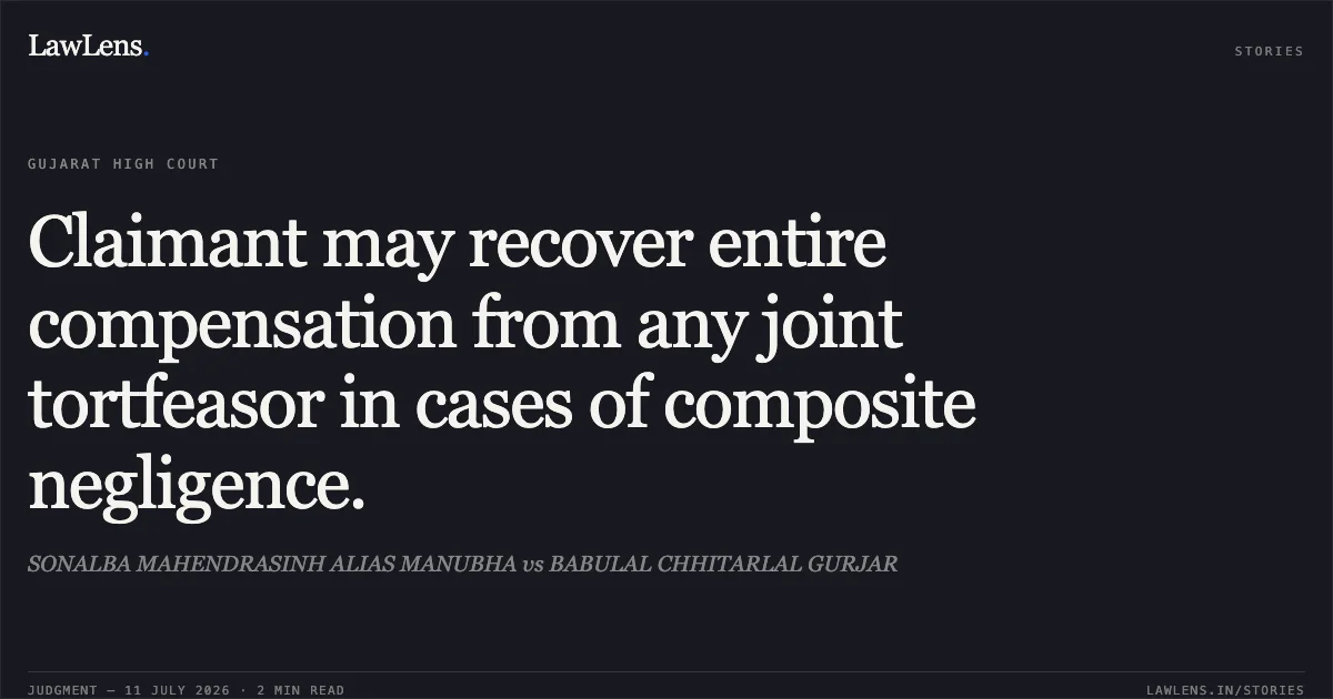 Claimant may recover entire compensation from any joint tortfeasor in cases of composite negligence.. SONALBA MAHENDRASINH ALIAS MANUBHA vs BABULAL CHHITARLAL GURJAR. Gujarat High Court. LawLens