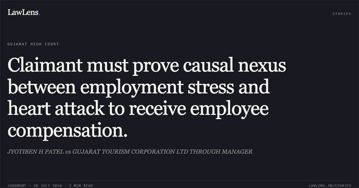 Claimant must prove causal nexus between employment stress and heart attack to receive employee compensation.. JYOTIBEN H PATEL vs GUJARAT TOURISM CORPORATION LTD THROUGH MANAGER. Gujarat High Court. LawLens