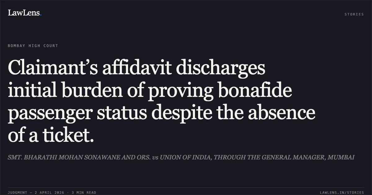 Claimant’s affidavit discharges initial burden of proving bonafide passenger status despite the absence of a ticket.. SMT. BHARATHI MOHAN SONAWANE AND ORS. vs UNION OF INDIA, THROUGH THE GENERAL MANAGER, MUMBAI. Bombay High Court. LawLens