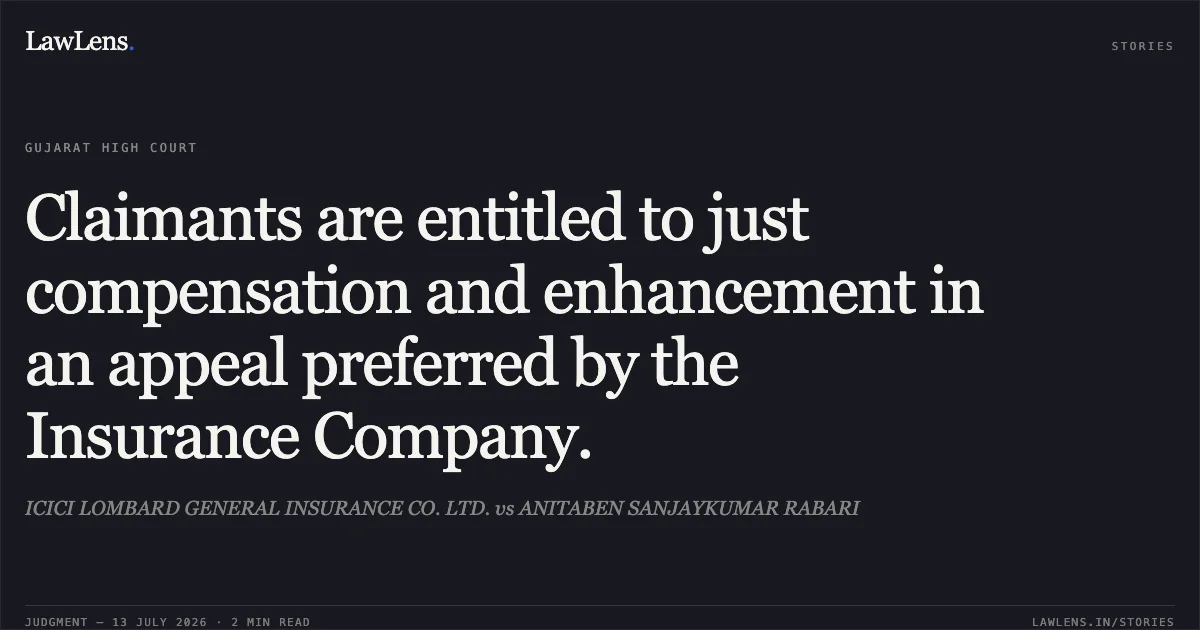 Claimants are entitled to just compensation and enhancement in an appeal preferred by the Insurance Company.. ICICI LOMBARD GENERAL INSURANCE CO. LTD. vs ANITABEN SANJAYKUMAR RABARI. Gujarat High Court. LawLens