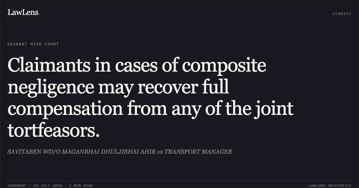 Claimants in cases of composite negligence may recover full compensation from any of the joint tortfeasors.. SAVITABEN WD/O MAGANBHAI DHULJIBHAI AHIR vs TRANSPORT MANAGER. Gujarat High Court. LawLens