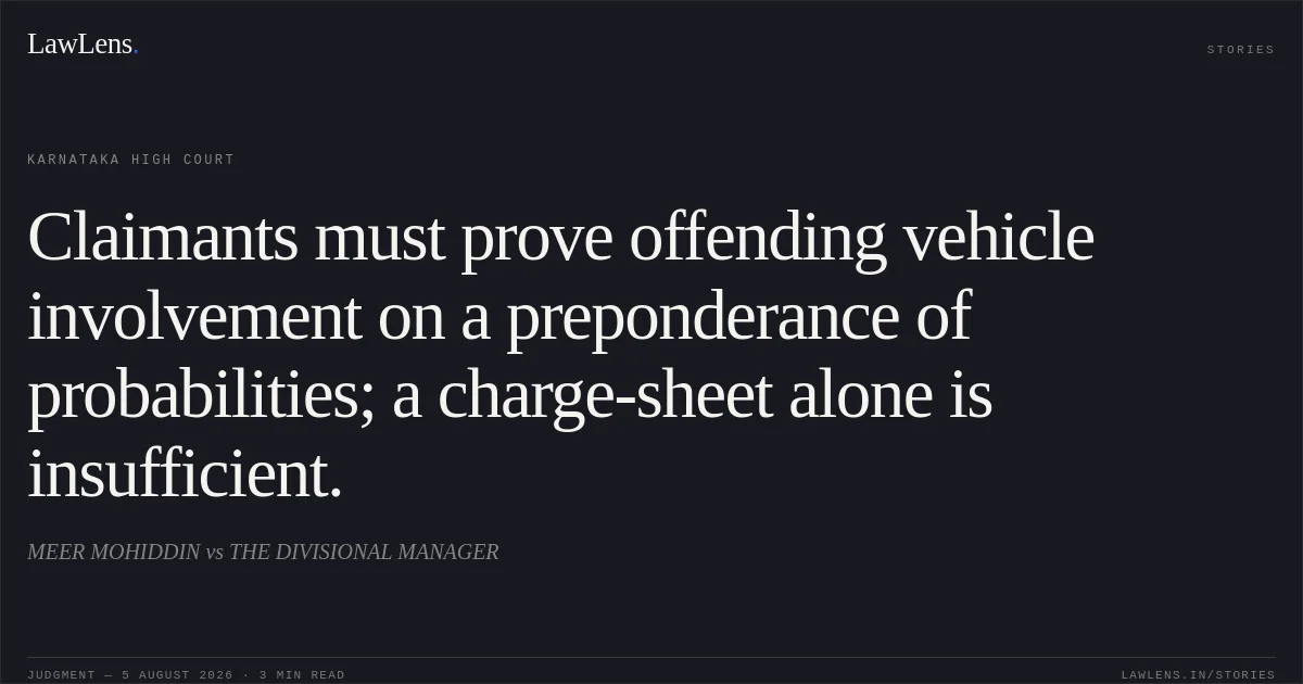 Claimants must prove offending vehicle involvement on a preponderance of probabilities; a charge-sheet alone is insufficient.. MEER MOHIDDIN vs THE DIVISIONAL MANAGER. Karnataka High Court. LawLens