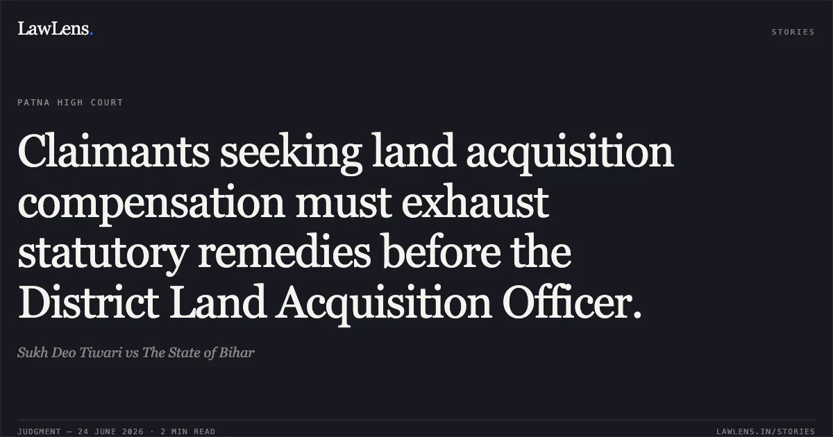 Claimants seeking land acquisition compensation must exhaust statutory remedies before the District Land Acquisition Officer.. Sukh Deo Tiwari vs The State of Bihar. Patna High Court. LawLens