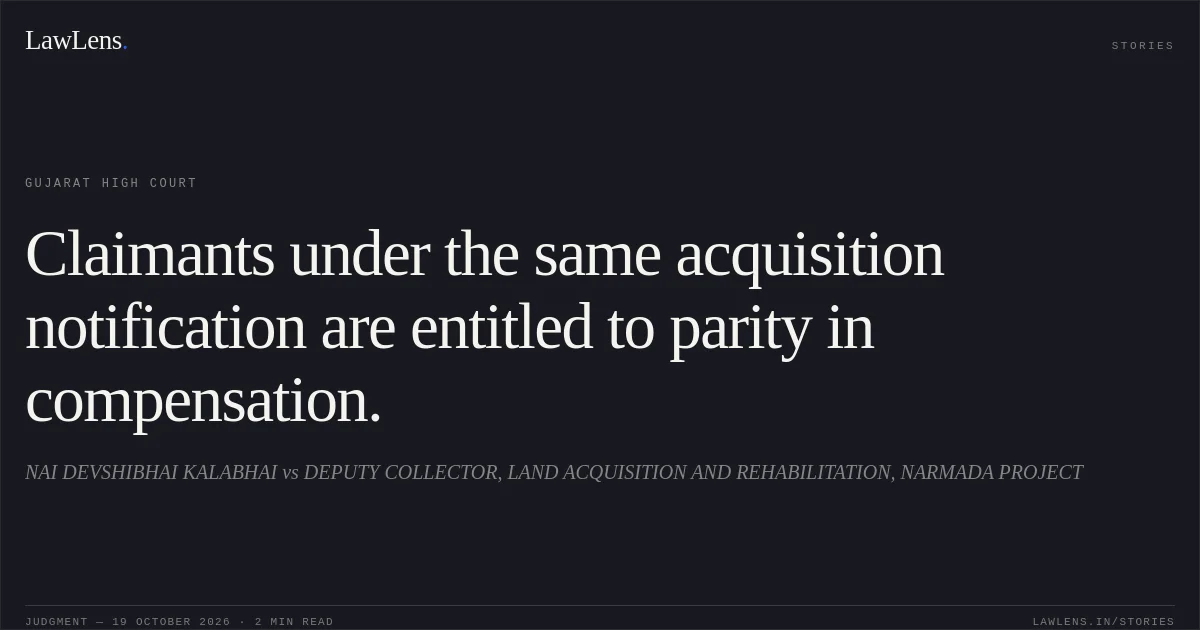 Claimants under the same acquisition notification are entitled to parity in compensation.. NAI DEVSHIBHAI KALABHAI vs DEPUTY COLLECTOR, LAND ACQUISITION AND REHABILITATION, NARMADA PROJECT. Gujarat High Court. LawLens
