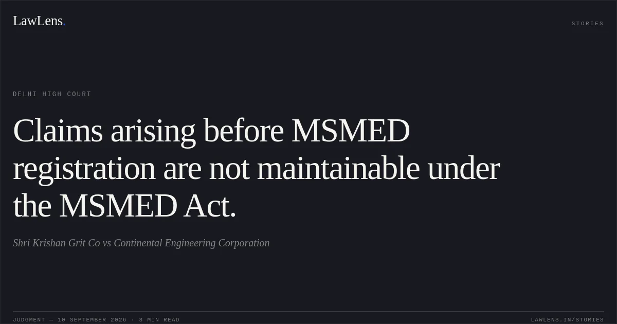 Claims arising before MSMED registration are not maintainable under the MSMED Act.. Shri Krishan Grit Co vs Continental Engineering Corporation. Delhi High Court. LawLens
