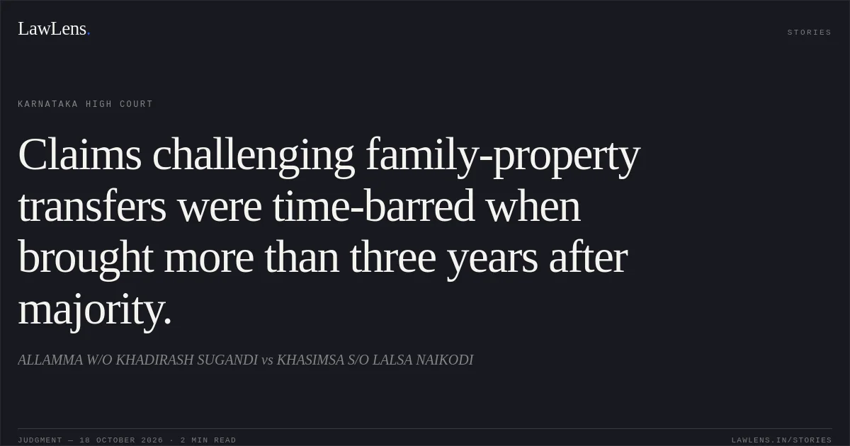 Claims challenging family-property transfers were time-barred when brought more than three years after majority.. ALLAMMA W/O KHADIRASH SUGANDI vs KHASIMSA S/O LALSA NAIKODI. Karnataka High Court. LawLens