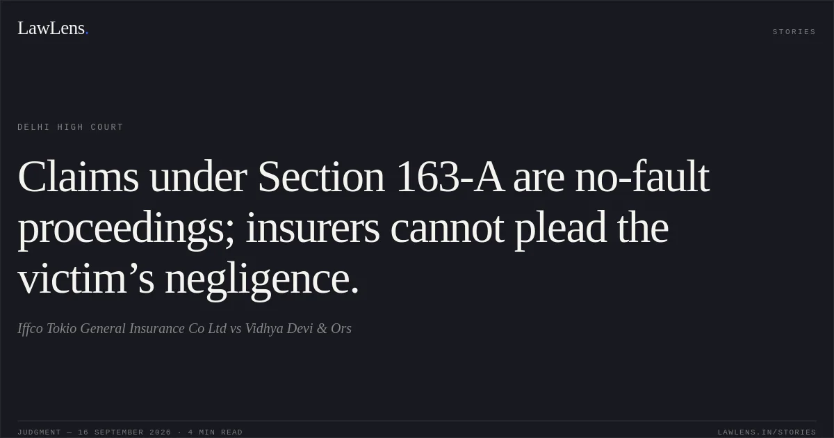 Claims under Section 163-A are no-fault proceedings; insurers cannot plead the victim’s negligence.. Iffco Tokio General Insurance Co Ltd vs Vidhya Devi & Ors. Delhi High Court. LawLens
