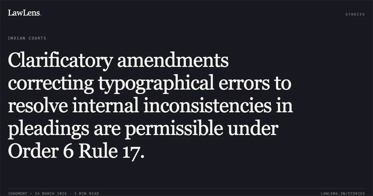 Clarificatory amendments correcting typographical errors to resolve internal inconsistencies in pleadings are permissible under Order 6 Rule 17.. Devkinandan Rathi vs Smt Asha Rathi. Madhya Pradesh High Court. LawLens