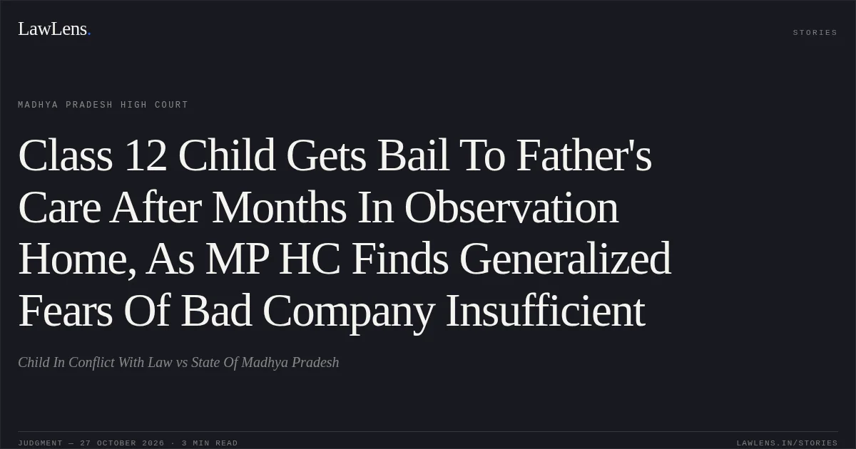 Class 12 Child Gets Bail To Father's Care After Months In Observation Home, As MP HC Finds Generalized Fears Of Bad Company Insufficient. Child In Conflict With Law vs State Of Madhya Pradesh. Madhya Pradesh High Court. LawLens