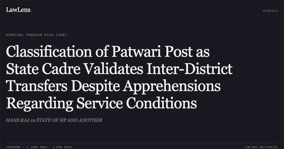 Classification of Patwari Post as State Cadre Validates Inter-District Transfers Despite Apprehensions Regarding Service Conditions. HANS RAJ vs STATE OF HP AND ANOTHER. High Court of Himachal Pradesh. LawLens