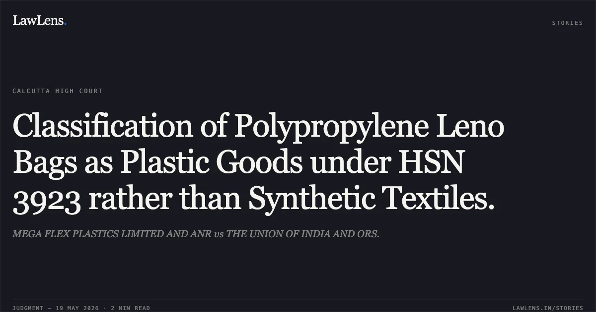Classification of Polypropylene Leno Bags as Plastic Goods under HSN 3923 rather than Synthetic Textiles.. MEGA FLEX PLASTICS LIMITED AND ANR vs THE UNION OF INDIA AND ORS.. Calcutta High Court. LawLens