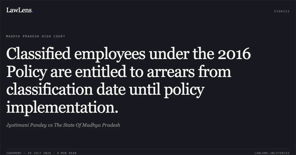 Classified employees under the 2016 Policy are entitled to arrears from classification date until policy implementation.. Jyotimani Pandey vs The State Of Madhya Pradesh. Madhya Pradesh High Court. LawLens
