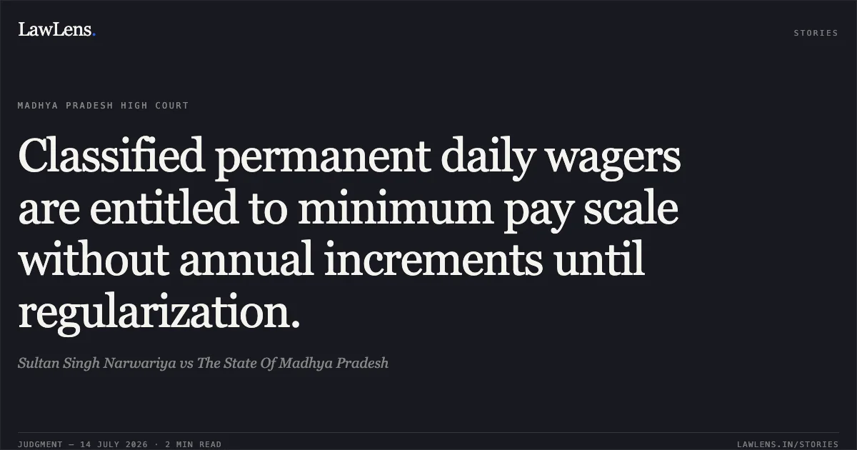 Classified permanent daily wagers are entitled to minimum pay scale without annual increments until regularization.. Sultan Singh Narwariya vs The State Of Madhya Pradesh. Madhya Pradesh High Court. LawLens
