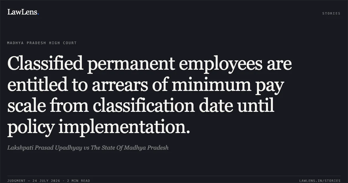 Classified permanent employees are entitled to arrears of minimum pay scale from classification date until policy implementation.. Lakshpati Prasad Upadhyay vs The State Of Madhya Pradesh. Madhya Pradesh High Court. LawLens