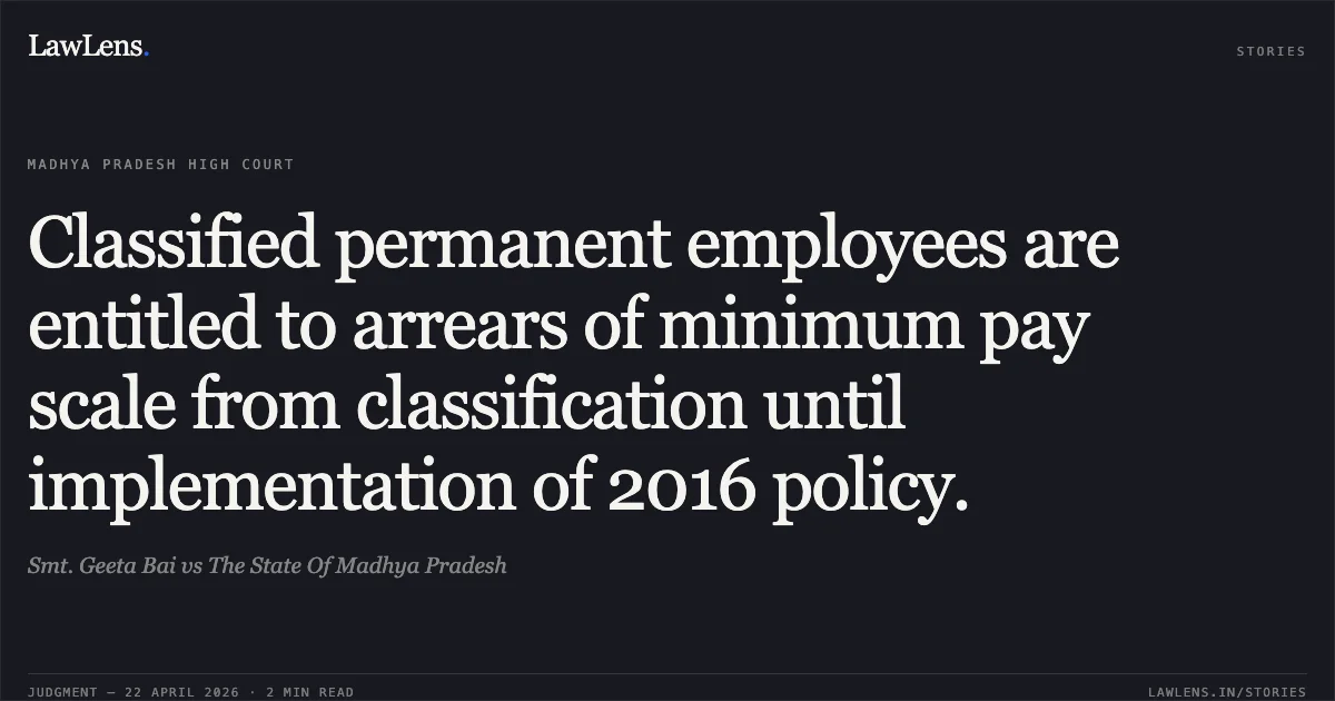 Classified permanent employees are entitled to arrears of minimum pay scale from classification until implementation of 2016 policy.. Smt. Geeta Bai vs The State Of Madhya Pradesh. Madhya Pradesh High Court. LawLens