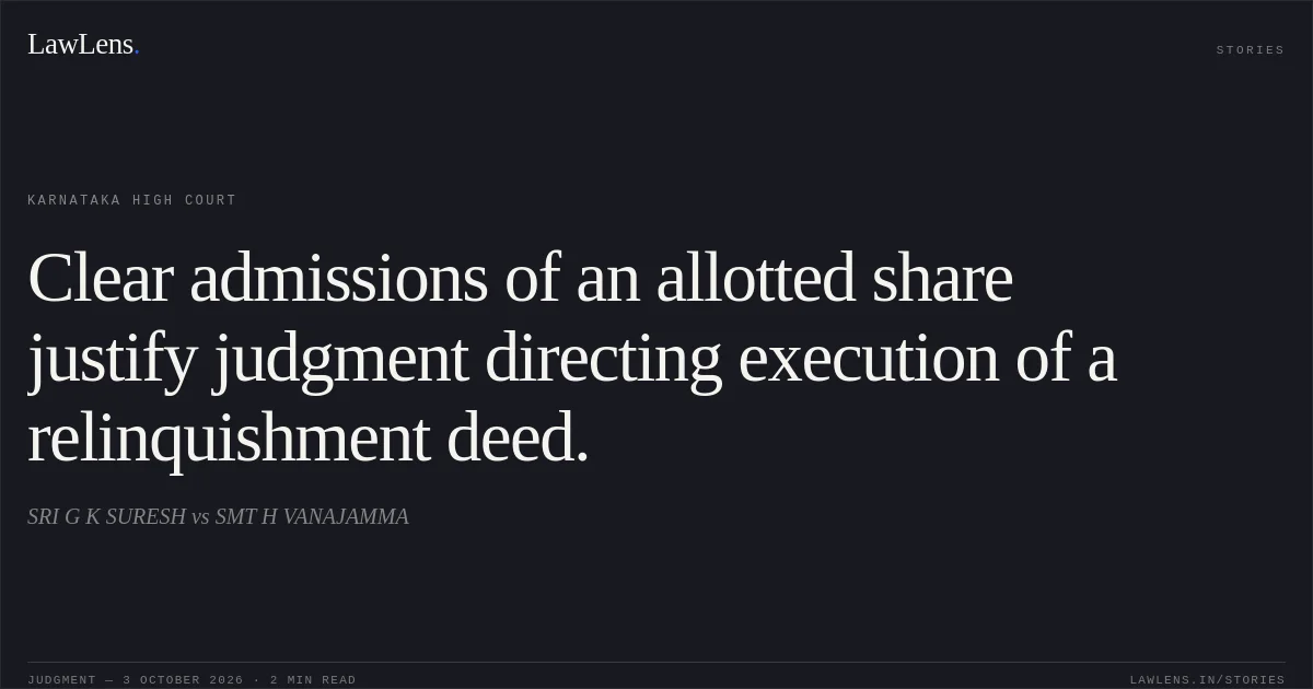 Clear admissions of an allotted share justify judgment directing execution of a relinquishment deed.. SRI G K SURESH vs SMT H VANAJAMMA. Karnataka High Court. LawLens
