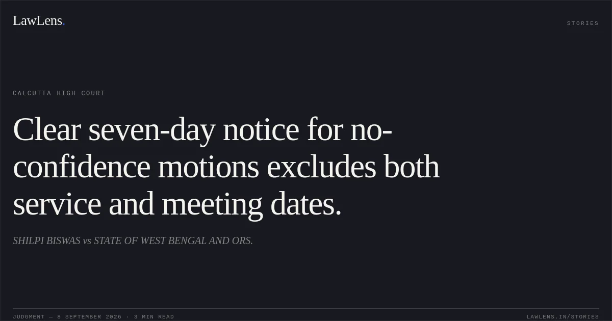 Clear seven-day notice for no-confidence motions excludes both service and meeting dates.. SHILPI BISWAS vs STATE OF WEST BENGAL AND ORS.. Calcutta High Court. LawLens