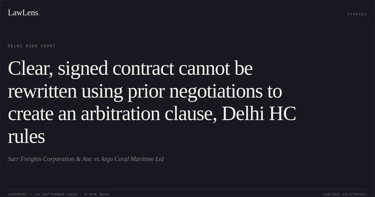 Clear, signed contract cannot be rewritten using prior negotiations to create an arbitration clause, Delhi HC rules. Sarr Freights Corporation & Anr. vs Argo Coral Maritime Ltd. Delhi High Court. LawLens