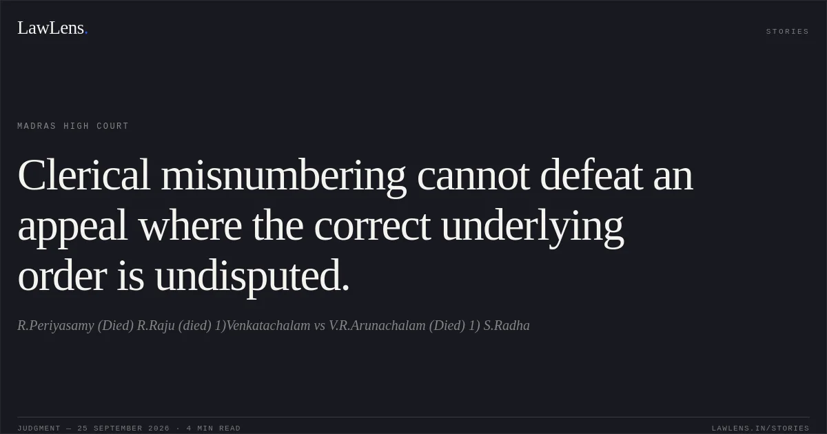 Clerical misnumbering cannot defeat an appeal where the correct underlying order is undisputed.. R.Periyasamy (Died) R.Raju (died) 1)Venkatachalam vs V.R.Arunachalam (Died) 1) S.Radha. Madras High Court. LawLens